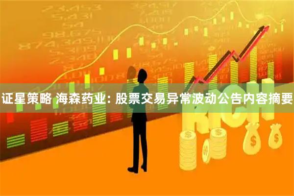 证星策略 海森药业: 股票交易异常波动公告内容摘要