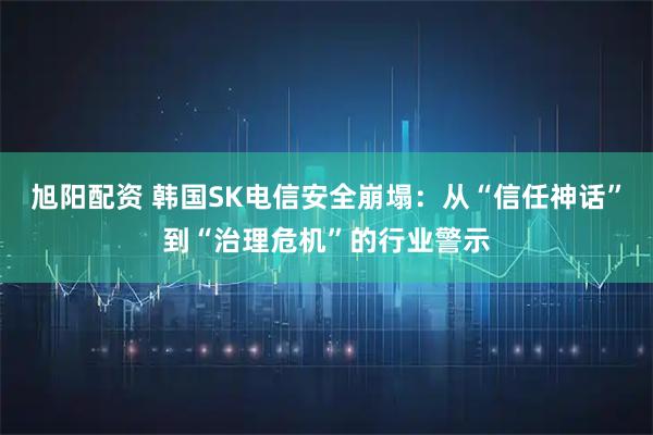 旭阳配资 韩国SK电信安全崩塌：从“信任神话”到“治理危机”的行业警示