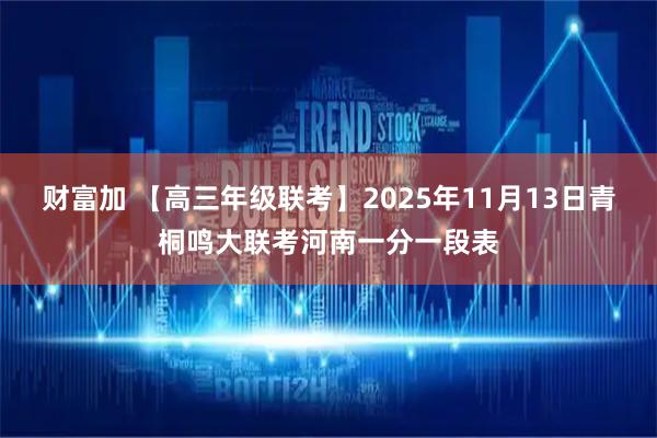 财富加 【高三年级联考】2025年11月13日青桐鸣大联考河南一分一段表